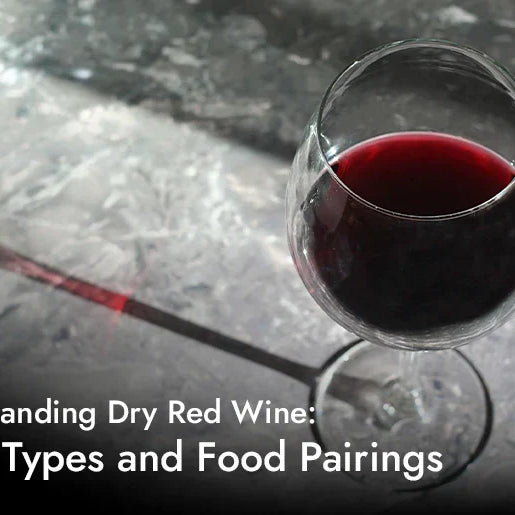 Understanding Dry Red Wine: Taste, Types and Food Pairings